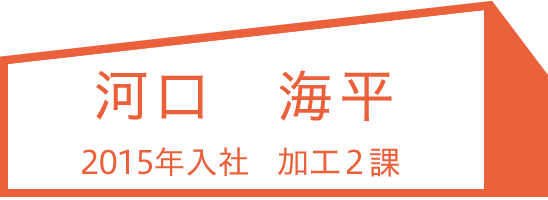 2015年入社,河口 海平,加工２課 